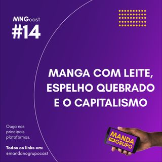 #14 - Manga com leite, espelho quebrado e o capitalismo