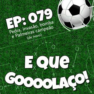 EQG - #79 - Pedra, invasão, bomba e Palmeiras campeão (de novo)