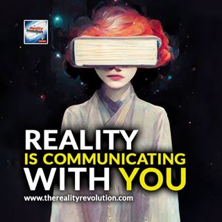 Reality Is Communicating With You
