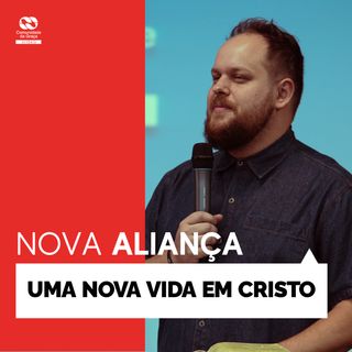 Uma nova vida em Cristo // Pr. Gustavo Rosaneli // Série Nova Aliança
