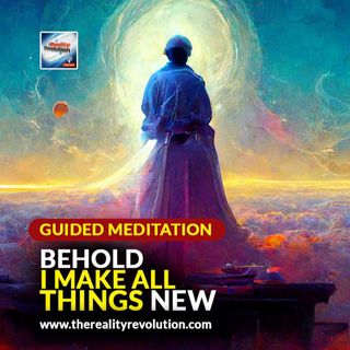 Guided Meditation - Behold I Make All Things New