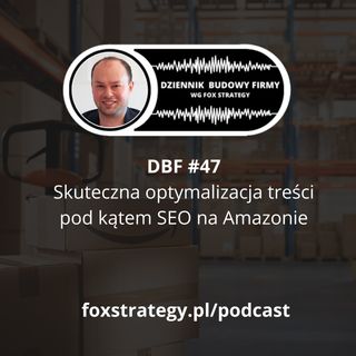 DBF #47: Skuteczna optymalizacja treści pod kątem SEO na Amazonie [MARKETING]