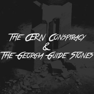 The CERN Conspiracy & The Georgia Guide Stones