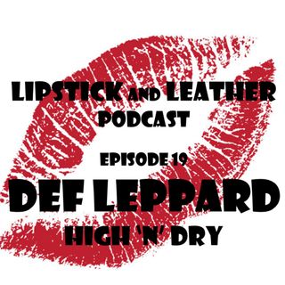 Episode 19: Def Leppard - High N Dry