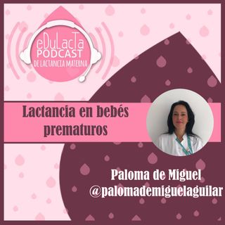Lactancia materna en prematuros. Entrevista a Paloma de Miguel @palomademiguelaguilar