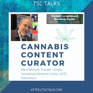 TSC Talks! Mike Robinson, Founder~Global Cannabinoid Research Center & Cannabis Content Curator~GCRC Publications