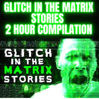 A Glitch in the Matrix Stories 2 Hour Compilation