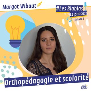 #3 Margot Wibaut : Orthopédagogie et scolarité - Les Blablas : Osons parler du handicap.