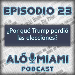 Aló Miami- Ep.23 - ¿Por qué Trump perdió las elecciones?