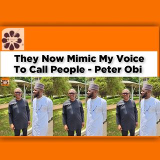 They Now Mimic My Voice To Call People - Peter Obi ~ OsazuwaAkonedo #elections #Obi #OsazuwaAkonedo