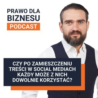 Czy po zamieszczeniu treści w social mediach każdy może z nich dowolnie korzystać?