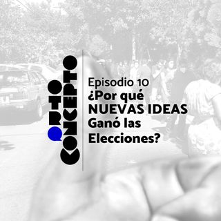 Ep 10 - ¿Por que Nuevas Ideas Ganó las Elecciones? - Otro Concepto Podcast