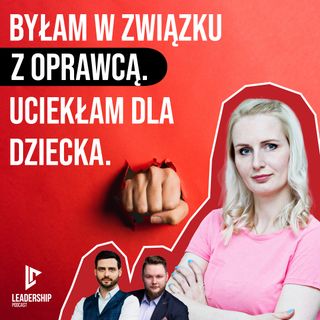 Byłam w związku z OPRAWCĄ. Uciekłam dla dziecka. - S4E15