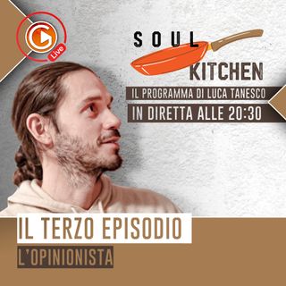SOUL KITCHEN - EP.3 L'OPINIONISTA