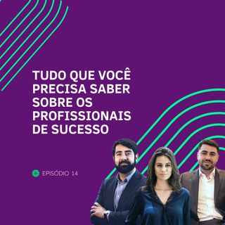 Episódio #14 - Tudo que você precisa saber sobre os profissionais de sucesso