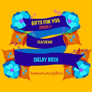 Gifts For You Ep. 11 Featuring Shelby Birch