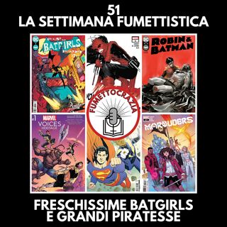 51 - La Settimana Fumettistica - Freschissime Batgirls e grandi piratesse