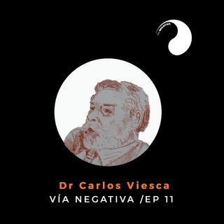 Dr Carlos Viesca - Un Cirujano en Psiquiatría. Vía Negativa Ep. 11