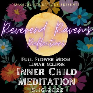 Inner Child Meditation - Full Flower Moon Lunar Eclipse 5.16.2022 with Reverend Raven