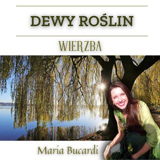 Dewa Roślin - Wierzba - Dewa Losu pokonać frustracje, złość na cały świat | Maria Bucardi