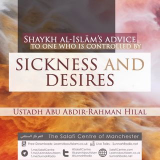 Shaykh Al-Islām’s Advice to One Who is Controlled by Sickness and Desires - Ustādh Abu Abdir-Rahmān