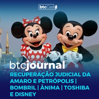 Recuperação Judicial da Amaro e Petrópolis, Bombril, Ânima, Toshiba e Disney | BTC Journal 30/03/23