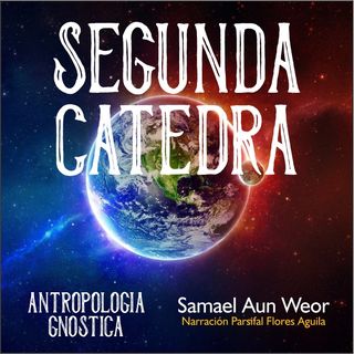 SEGUNDA CÁTEDRA - Antropologia Gnostica - Segunda catedra - Samael Aun Weor - Audiolibro capitulo 4