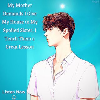 My Mother Demands I Give My House to My Spoiled Sister, I Teach Them a Great Lesson | pls share my podcast 😩