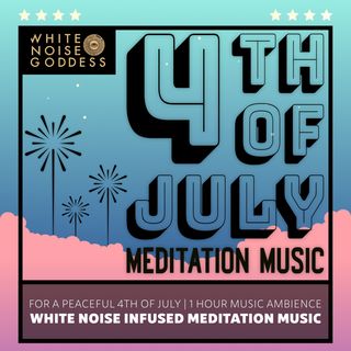 4th Of July Meditation Music Ambience | 1 Hour | White Noise Infused