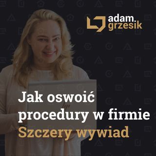 Jak oswoić procedury - szczery wywiad z Adamem prowadzi Małgorzata Wierzbicka - odc. 48