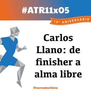 ATR 11x05 - Carlos Llano: de finisher a alma libre viajera