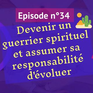 34: Devenir un guerrier spirituel et assumer sa responsabilité d'évoluer
