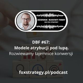 DBF #67: Modele atrybucji pod lupą. Rozwiewamy tajemnice konwersji [MARKETING]