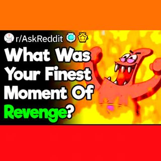 What Was Your Finest Moment Of Revenge?