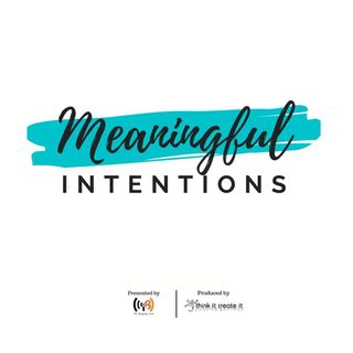 MEANINGFUL INTENTIONS! Embrace Newness, Embrace Change
