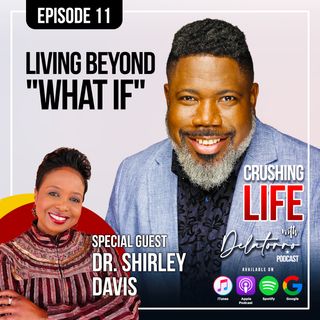 Crushing Life with Delatorro Podcast Episode #11 - Living Beyond “What If”