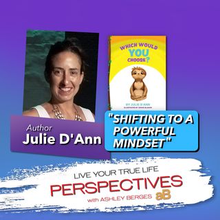 Shifting to a Powerful Mindset with Children’s Author Julie D’Ann [Ep.750]