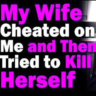 I Divorced My Cheating Wife So She Tried to Kill Herself