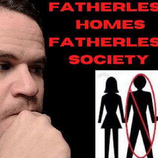 FATHERLESS HOMES CULTIVATE FATHERLESS SOCIETIES | WHERE ARE ALL THE GOOD MEN