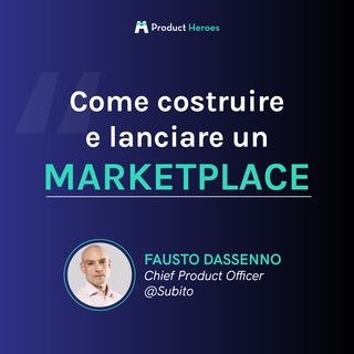 Come costruire e lanciare un marketplace - Con Fausto Dassenno, Chief Product Officer @Subito