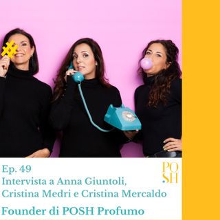 Ep. 49 Crea il tuo profumo personalizzato online ft. Anna Giuntoli, Cristina Medri e Cristina Mercaldo Founder di Posh Profumo