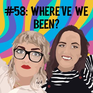 #58: Where've We Been?