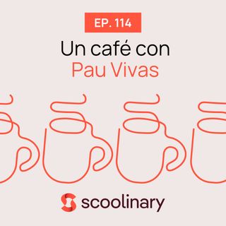 114. Un café con Scoolinary - Pau Vivas - Delivery para restaurantes: un canal de venta rentable