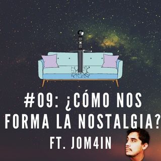 #09: ¿Cómo Nos Forma La Nostalgia? ft. Jom4in