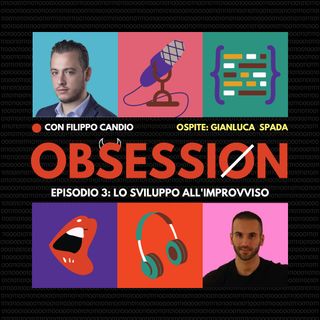 Obsession - Episodio 3: Lo sviluppo all'improvviso. Intervista a Gianluca Spada
