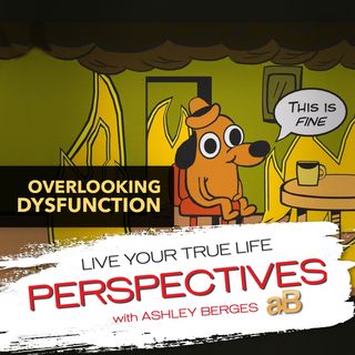 Why do we Overlook the Dysfunction? [Ep. 697]