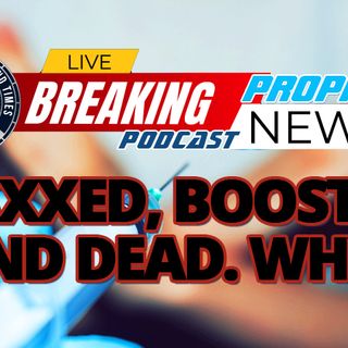 NTEB PROPHECY NEWS PODCAST: Vaxxed, Boosted and Dead. Why?
