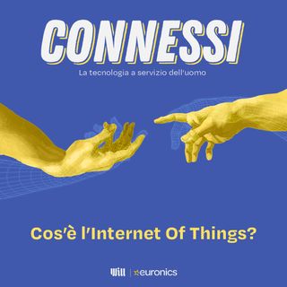 Connessi - Cos'è l'Internet of Things?