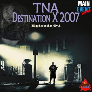 Episode 94: TNA Destination X 2007 (Fire Russo!)
