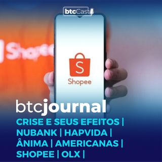 Crise e seus efeitos | Nubank, Hapvida, Ânima | Americanas, Shopee, OLX | BTC Journal 19/05/22